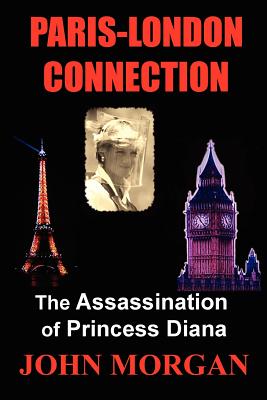 Paris-London Connection: The Assassination of Princess Diana - John Morgan