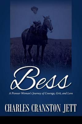Bess: A Pioneer Woman's Journey of Courage, Grit and Love - Charles Cranston Jett