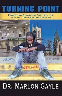 Turning Point: Promoting Strategic Shifts in the Lives of Youth Facing Adversity - Marlon Gayle
