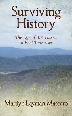 Surviving History: The Life of B.Y. Harris in East Tennessee - Marilyn Layman Mascaro