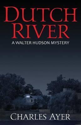 Dutch River: A Walter Hudson Mystery - Charles Ayer
