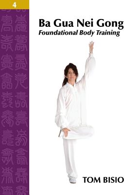 Ba Gua Nei Gong Volume 4: Foundational Body Training - Tom Bisio