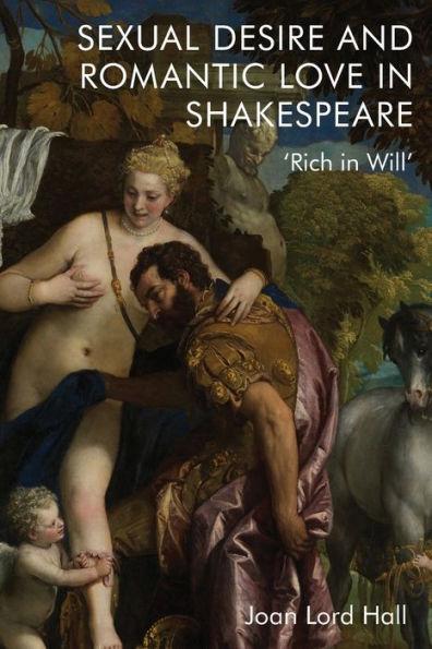 Sexual Desire and Romantic Love in Shakespeare: 'Rich in Will' - Joan Lord Hall