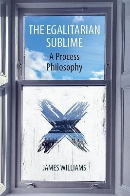 The Egalitarian Sublime: A Process Philosophy - James Williams