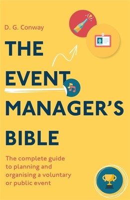 The Event Manager's Bible 3rd Edition: The Complete Guide to Planning and Organising a Voluntary or Public Event - D. G. Conway