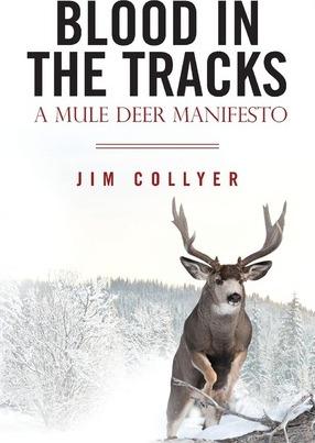 Blood in the Tracks: A Mule Deer Manifesto - Jim Collyer