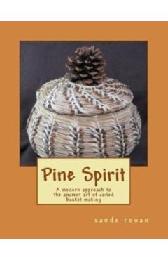 Pine Spirit: A modern approach to the ancient art of coiled basket making - Sande Rowan