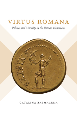 Virtus Romana: Politics and Morality in the Roman Historians - Catalina Balmaceda