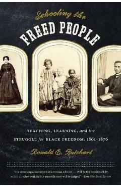Coperta cărții 'Schooling the Freed People: Teaching, Learning, and the Struggle for Black Freedom, 1861-1876 - Ronald E. Butchart'