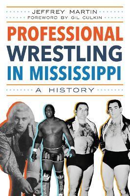 Professional Wrestling in Mississippi: A History - Jeffrey Martin