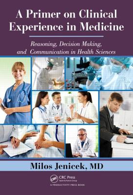 A Primer on Clinical Experience in Medicine: Reasoning, Decision Making, and Communication in Health Sciences - Jenicek