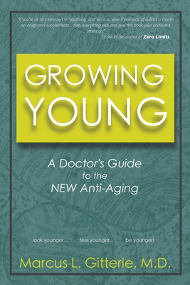 Growing Young: A Doctor's Guide to the NEW Anti-Aging - Marcus L. Gitterle