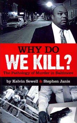 Why Do We Kill?: The Pathology of Murder in Baltimore - Kelvin Sewell