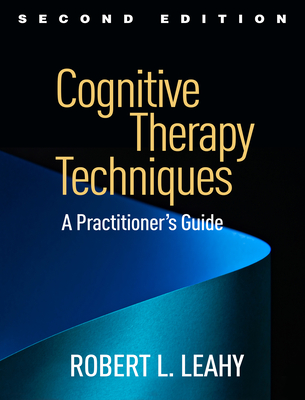 Cognitive Therapy Techniques: A Practitioner's Guide - Robert L. Leahy