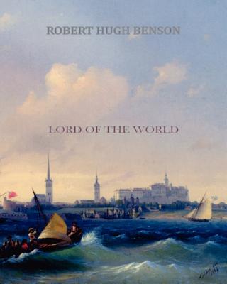 Lord of the World - Robert Hugh Benson