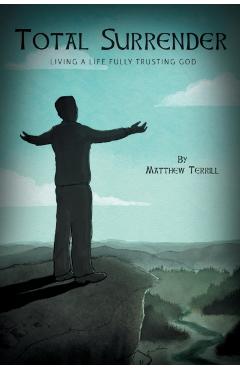 Total Surrender: Living A Life Fully Trusting God - Matthew Terrill