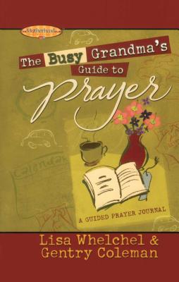 The Busy Grandma's Guide to Prayer: A Guided Journal - Lisa Whelchel
