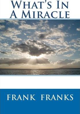 What's In A Miracle - Frank A. Franks