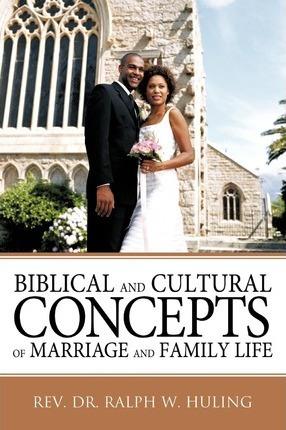 Biblical and Cultural Concepts of Marriage and Family Life - Ralph W. Huling