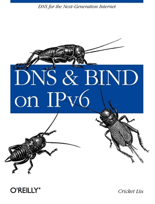 DNS and Bind on Ipv6: DNS for the Next-Generation Internet - Cricket Liu