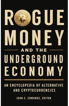 Coperta cărții 'Rogue Money and the Underground Economy: An Encyclopedia of Alternative and Cryptocurrencies - John Edmunds'