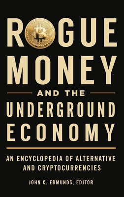 Coperta cărții 'Rogue Money and the Underground Economy: An Encyclopedia of Alternative and Cryptocurrencies - John Edmunds'
