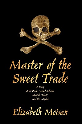 Master of the Sweet Trade: A Story of the Pirate Samuel Bellamy, Mariah Hallett, and the Whydah - Moisan Elizabeth Moisan