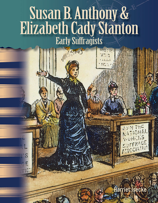 Susan B. Anthony & Elizabeth Cady Stanton: Early Suffragists - Harriet Isecke