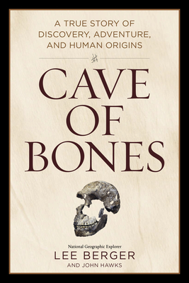 Cave of Bones: A True Story of Discovery, Adventure, and Human Origins - Lee Berger
