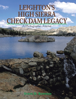 Leighton's High Sierra Check Dam Legacy - Steve D. Bowman