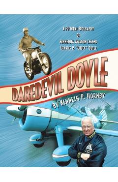 Coperta cărții 'Daredevil Doyle: A Pictorial Biography of Minnesota Aviation Legend Charles P. ''Chuck'' Doyle - Kenneth P. Hornby'
