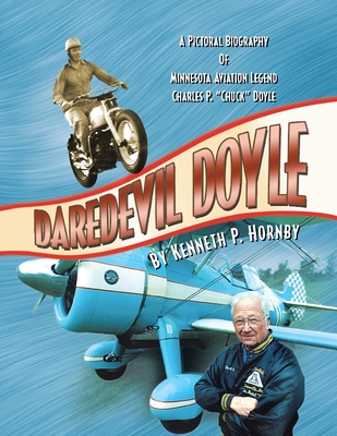 Coperta cărții 'Daredevil Doyle: A Pictorial Biography of Minnesota Aviation Legend Charles P. ''Chuck'' Doyle - Kenneth P. Hornby'