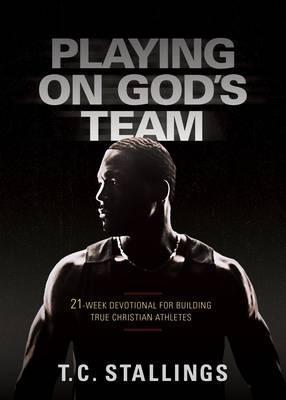 Playing on God's Team: 21-Week Devotional for Building True Christian Athletes - T. C. Stallings