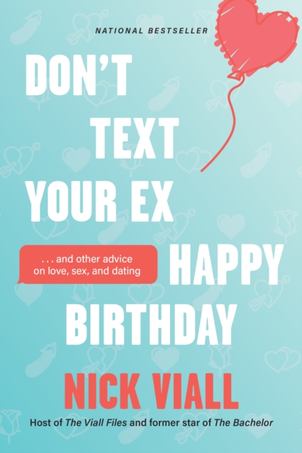 Don't Text Your Ex Happy Birthday: And Other Advice on Love, Sex, and Dating - Nick Viall