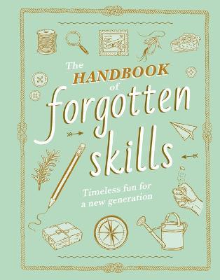 The Handbook of Forgotten Skills: Timeless Fun for a New Generation - Elaine Batiste