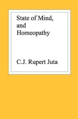 State of Mind, and Homeopathy - C. J. Rupert Juta