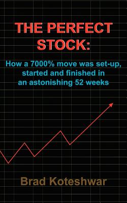 The Perfect Stock: How a 7000% move was set-up, started and finished in an astonishing 52 weeks - Brad Koteshwar