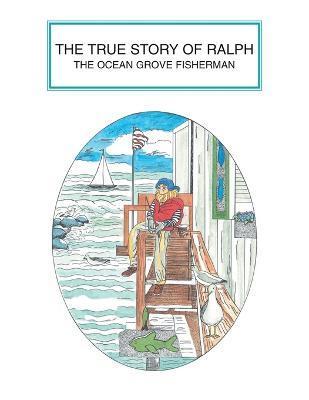 The True Story of Ralph: The Ocean Grove Fisherman - Carol Egner