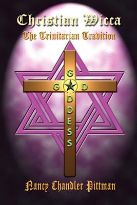 Christian Wicca: The Trinitarian Tradition - Nancy Chandler Pittman