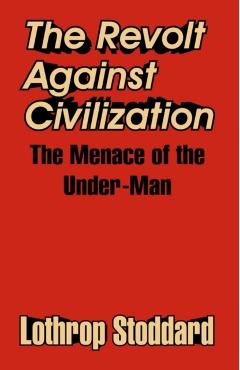 The Revolt Against Civilization: The Menace of the Under-Man - Lothrop Stoddard