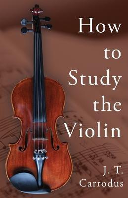How to Study the Violin - J. T. Carrodus