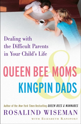 Coperta cărții 'Queen Bee Moms & Kingpin Dads: Dealing with the Difficult Parents in Your Child's Life - Rosalind Wiseman'