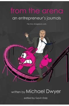 Coperta cărții 'from the arena: an entrepreneur's journey - the story of pigsback.com - Gavin Daly'