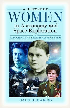 A History of Women in Astronomy and Space Exploration: Exploring the Trailblazers of Stem - Dale Debakcsy
