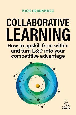 Collaborative Learning: Upskill Your Workforce and Gain Competitive Advantage Through Shared Expertise - Nick Hernandez