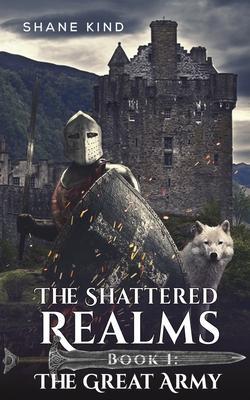 The Shattered Realms Book 1: The Great Army - Shane Kind