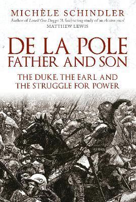 de la Pole, Father and Son: The Duke, the Earl and the Struggle for Power - Michèle Schindler