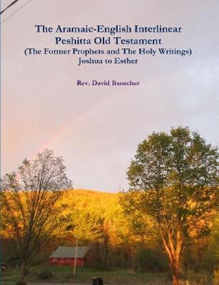 The Aramaic-English Interlinear Peshitta Old Testament (The Former Prophets and The Holy Writings) Joshua to Esther - David Bauscher