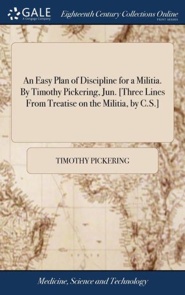 An Easy Plan of Discipline for a Militia. By Timothy Pickering, Jun. [Three Lines From Treatise on the Militia, by C.S.] - Timothy Pickering