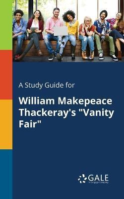 A Study Guide for William Makepeace Thackeray's Vanity Fair - Cengage Learning Gale